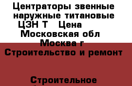 Центраторы звенные наружные титановые ЦЗН-Т › Цена ­ 100 - Московская обл., Москва г. Строительство и ремонт » Строительное оборудование   